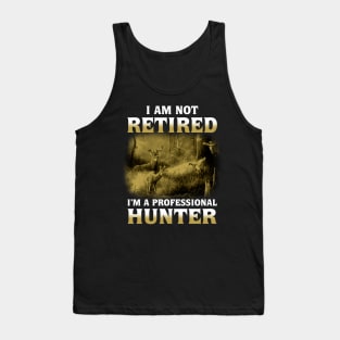 I Am Not Retired I'm a Professional Hunter Tank Top